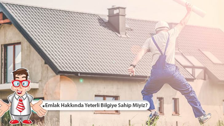 Emlak Hakkında Yeterli Bilgiye Sahip Miyiz?