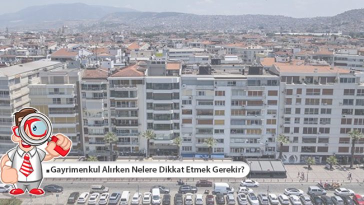 Gayrimenkul Alırken Nelere Dikkat Etmek Gerekir?