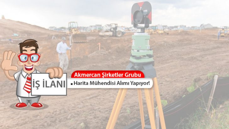 Akmercan Şirketler Grubu Harita Mühendisi Alımı Yapıyor!