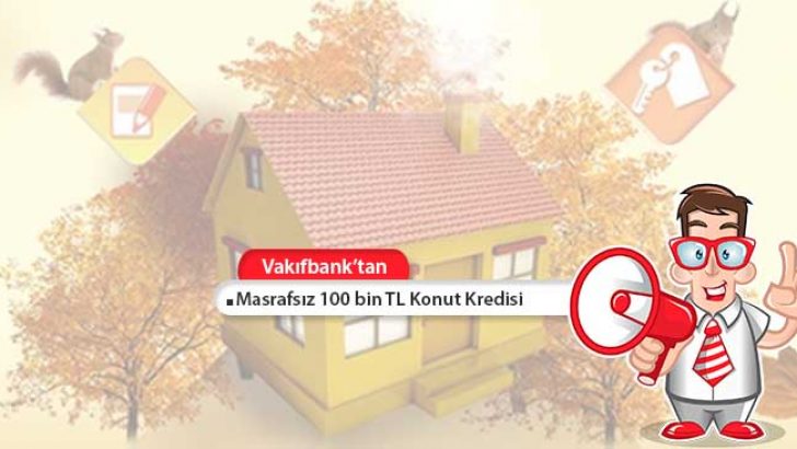 Vakıfbank’tan Masrafsız 100 Bin TL Konut Kredisi
