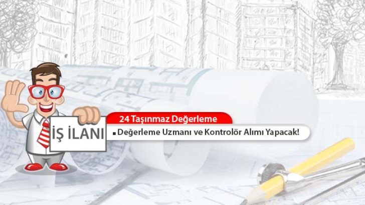 24 Taşınmaz Değerleme, Gayrimenkul Değerleme Uzmanları Alacak!