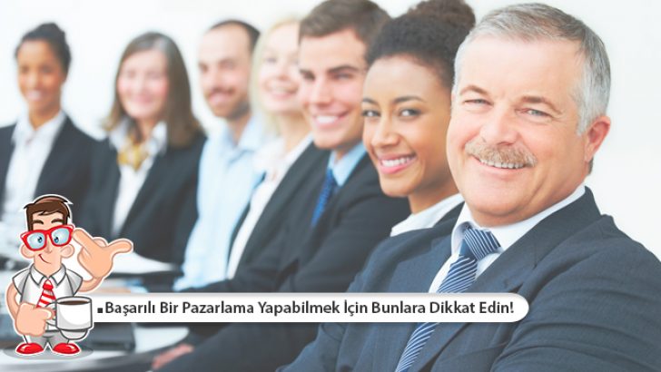 Başarılı Bir Pazarlama Yapabilmek İçin Bunlara Dikkat Edin!