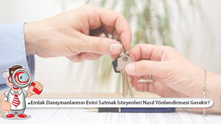 Emlak Danışmanlarının Evini Satmak İsteyenleri Nasıl Yönlendirmesi Gerekir?