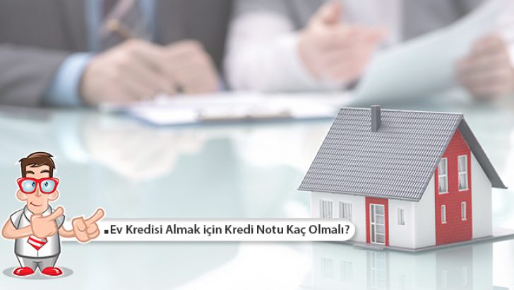 Ev Kredisi Almak için Kredi Notu Kaç Olmalı?
