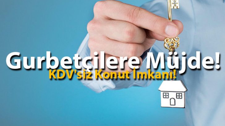 Gurbetçilere Müjde! KDV’siz Konut İmkanı!