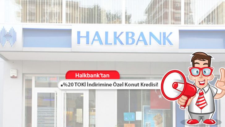 Yüzde 20 TOKİ İndirimi İçin Halkbank’tan Özel Konut Kredisi!