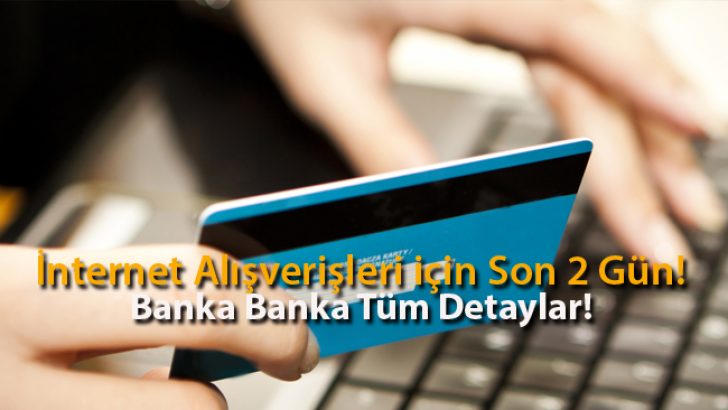 İnternet Alışverişleri için Son 2 Gün! Banka Banka Tüm Detaylar!