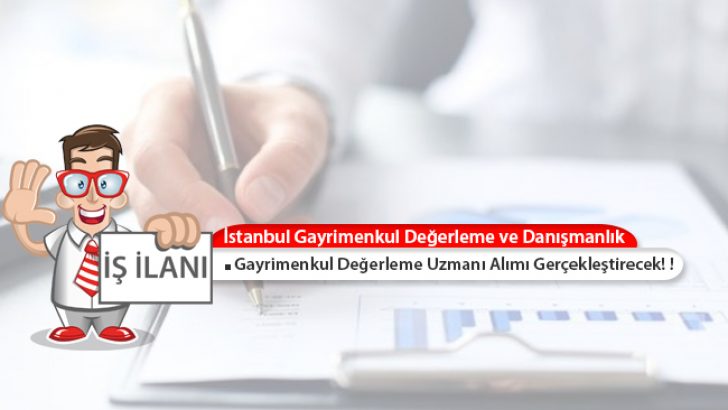 İstanbul Gayrimenkul, Türkiye Geneli Gayrimenkul Değerleme Uzmanı Alımları Yapacak!