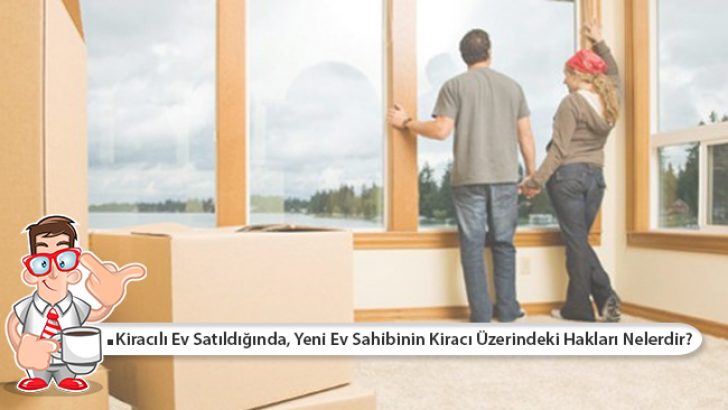 Kiracılı Ev Satıldığında, Yeni Ev Sahibinin Kiracı Üzerindeki Hakları Nelerdir?