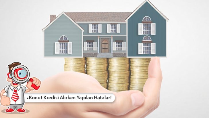 Konut Kredisi Alırken Yapılan Hatalar!
