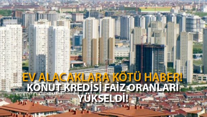 Ev Alacaklara Bankalardan Kötü Haber! Konut Kredisi Faiz Oranları Yükseldi!