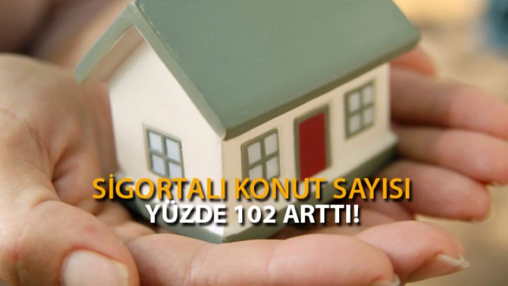 Sigortalı Konut Sayısı Yüzde 102 Arttı!