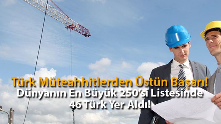 Dünyanın En Büyük 250 Uluslararası Müteahhiti Listesinde 46 Türk!