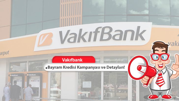 Vakıfbank’tan Bayram Kredisi Kampanyası ve Detayları!