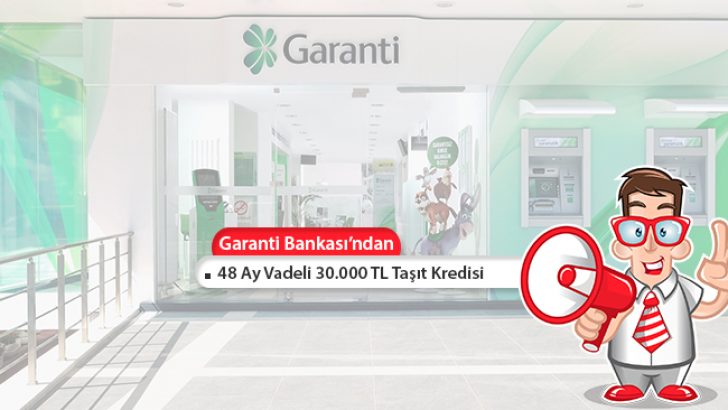 Garanti Bankası’ndan 48 Ay Vadeli 30.000 TL Taşıt Kredisi