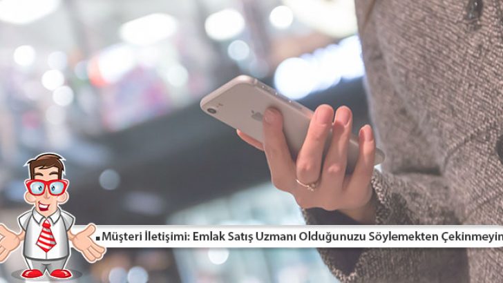 Müşteri İletişimi: Emlak Satış Uzmanı Olduğunuzu Söylemekten Çekinmeyin!