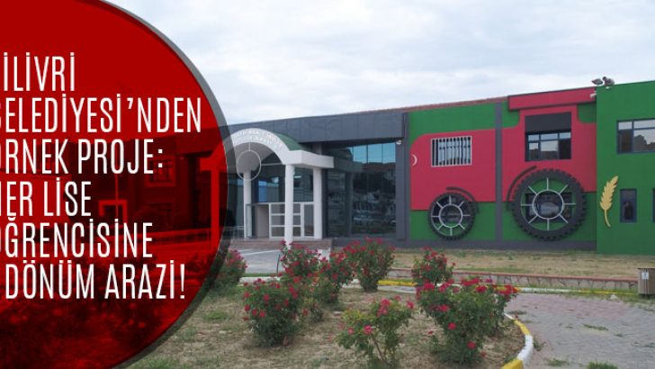 Silivri Belediyesinden Örnek Proje: Her Tarım Lisesi Öğrencisine 1 Dönüm Arazi!