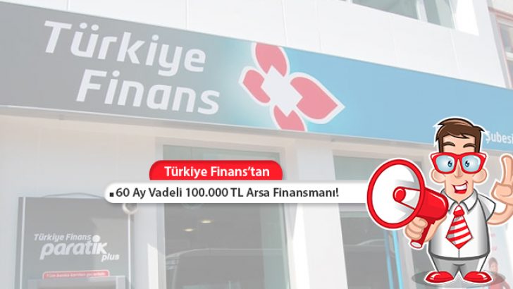 Türkiye Finans’tan 60 Ay Vadeli 100.000 TL Arsa Finansmanı!