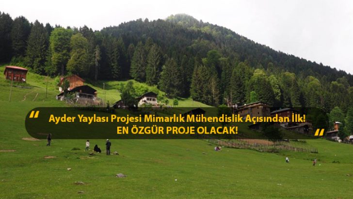 Ayder Yaylası Projesi, Mimarlık ve Mühendislik Açısından İlk! En Özgür Proje Olacak!