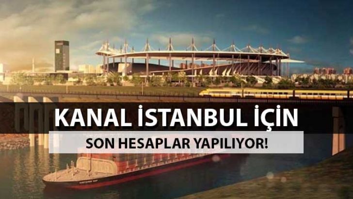 Kanal İstanbul İçin Son Hesaplar!