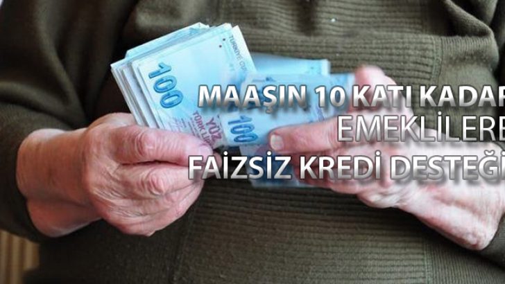 Maaşın 10 Katı Kadar Emeklilere Faizsiz Kredi Desteği Gündemde!