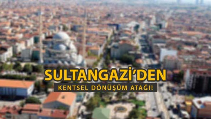 Sultangazi’den Kentsel Dönüşüm Atağı!