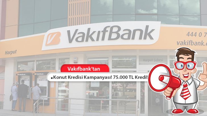 Vakıfbank Konut Kredisi Kampanyası! 75.000 TL Kredi!