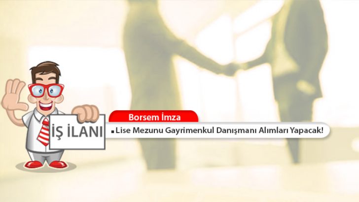 Borsem İmza, Lise Mezunu Gayrimenkul Danışmanı Alımları Yapacak!