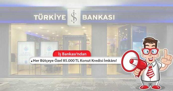 Türkiye İş Bankası'ndan her bütçeye uygun düşük faizli konut kredisi!